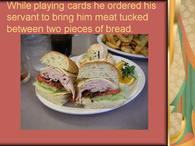 While playing cards he ordered his servant to bring him meat tucked between two